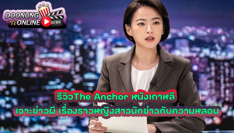 รีวิวThe Anchor หนังเกาหลี เจาะข่าวผี เรื่องราวหญิงสาวนักข่าวกับความหลอน